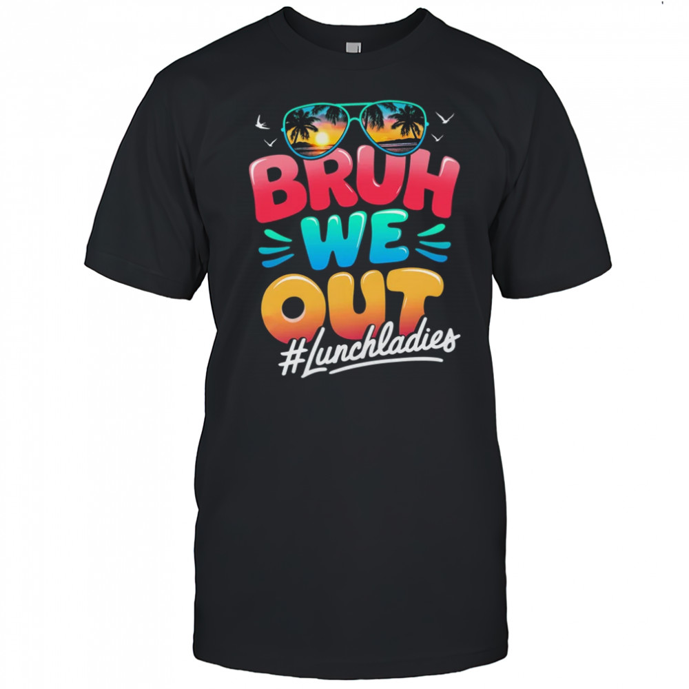 Bruh We Out Funny Last Day Of School Lunch Lady Summer shirt