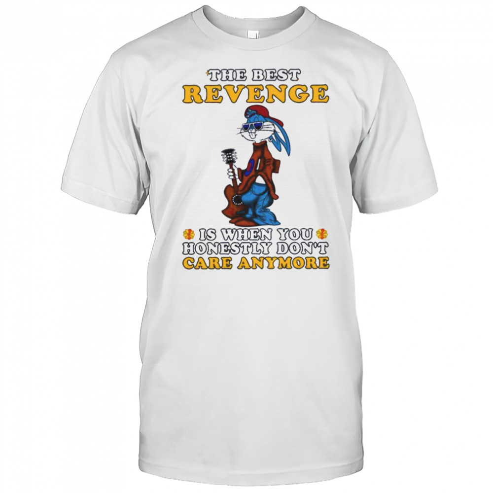 Bunny the best revenge is when you honestly don’t care anymore shirt
