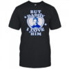 But Daddy I love Him John Walker shirt