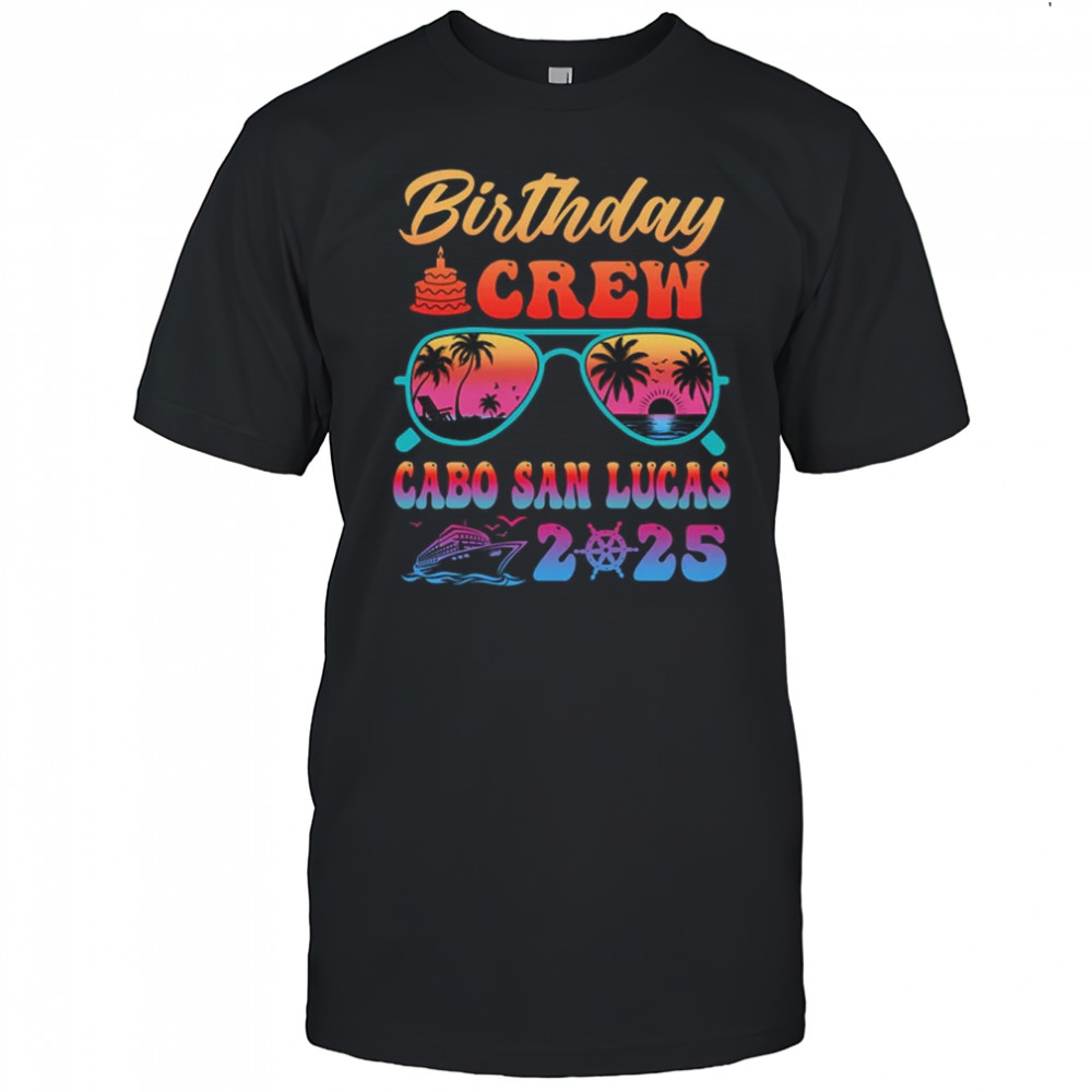 Cabo San Lucas Birthday Crew Vacation Cruise 2025 Summer Trip Group shirt