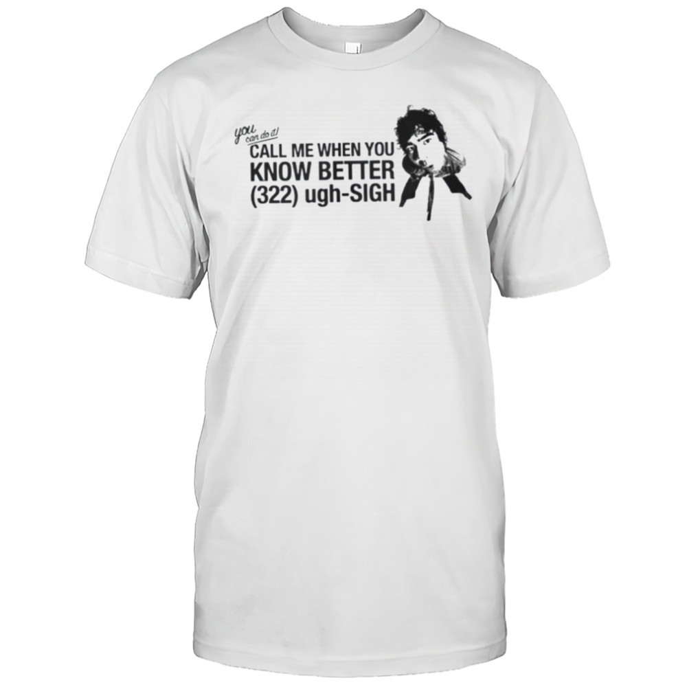 Call Me When You Know Better Shirt