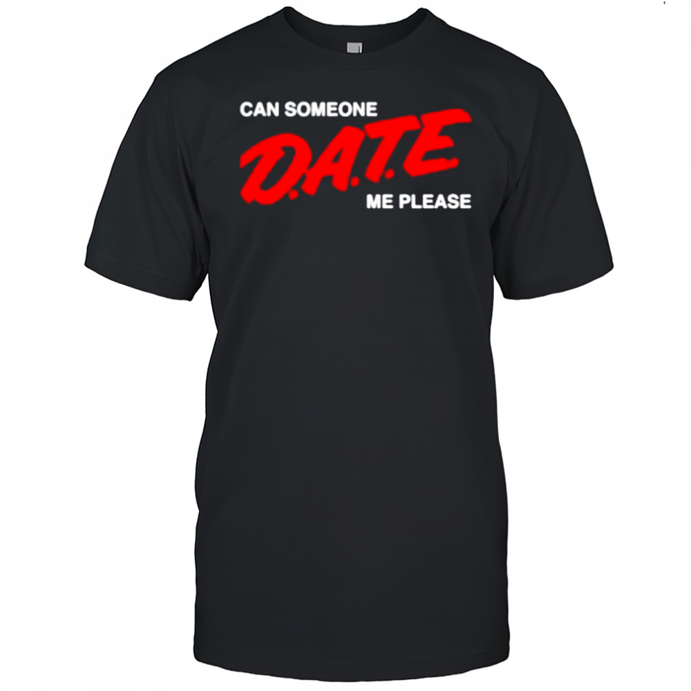 Can someone date me please shirt