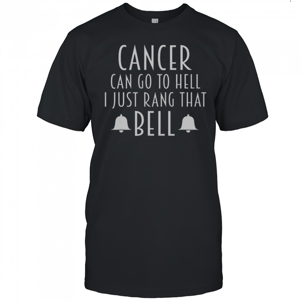 Cancer Can Go To Hell I Just Rang That Bell T-Shirt