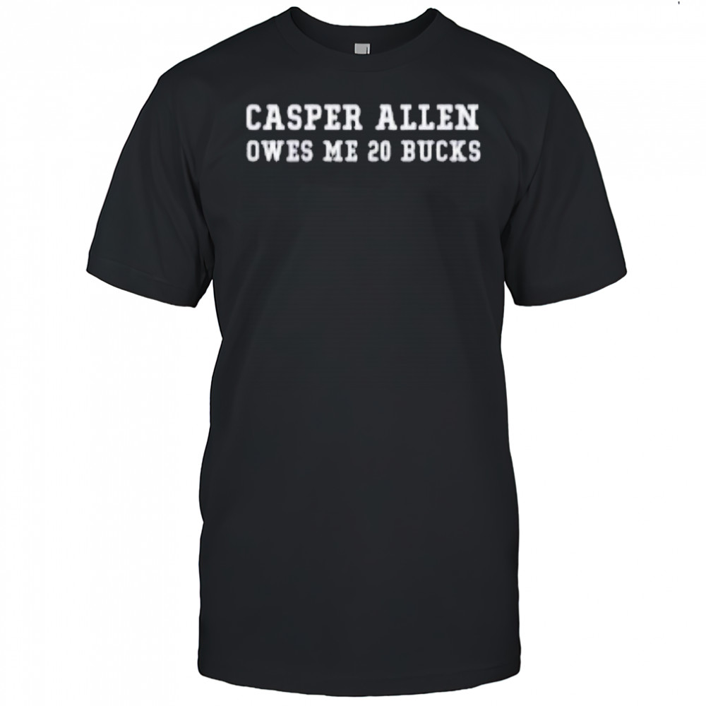 Casper Allen Owes Me 20 Bucks T-shirt