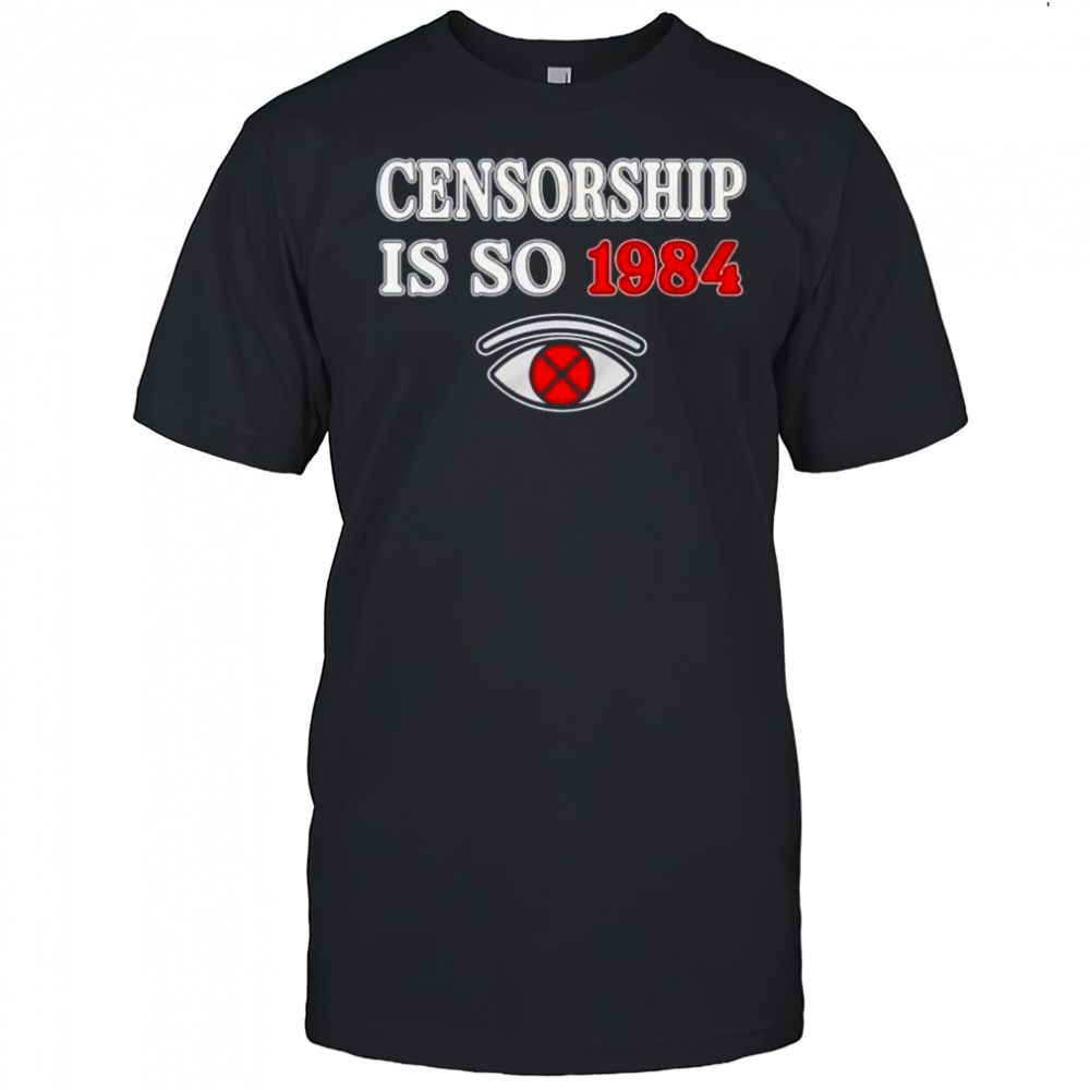 Censorship is so 1984 shirt