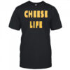 Cheese Life shirt