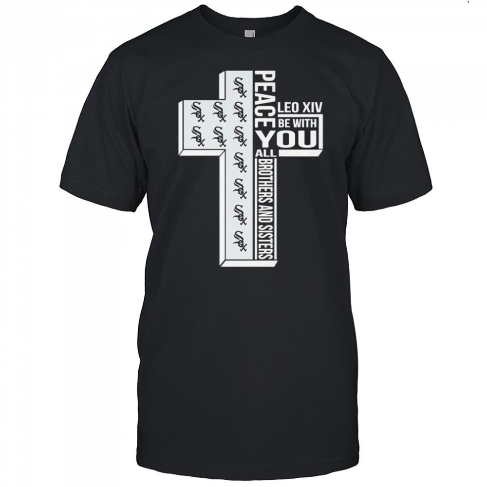 Chicago White Sox Peace You Leo Xiv Be With You All Brothers And Sisters T-shirt