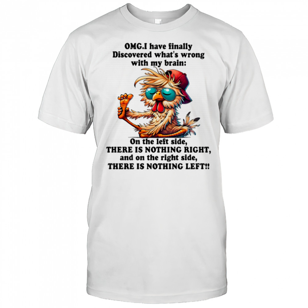 Chicken OMG I have finally discovered what’s wrong with my brain shirt
