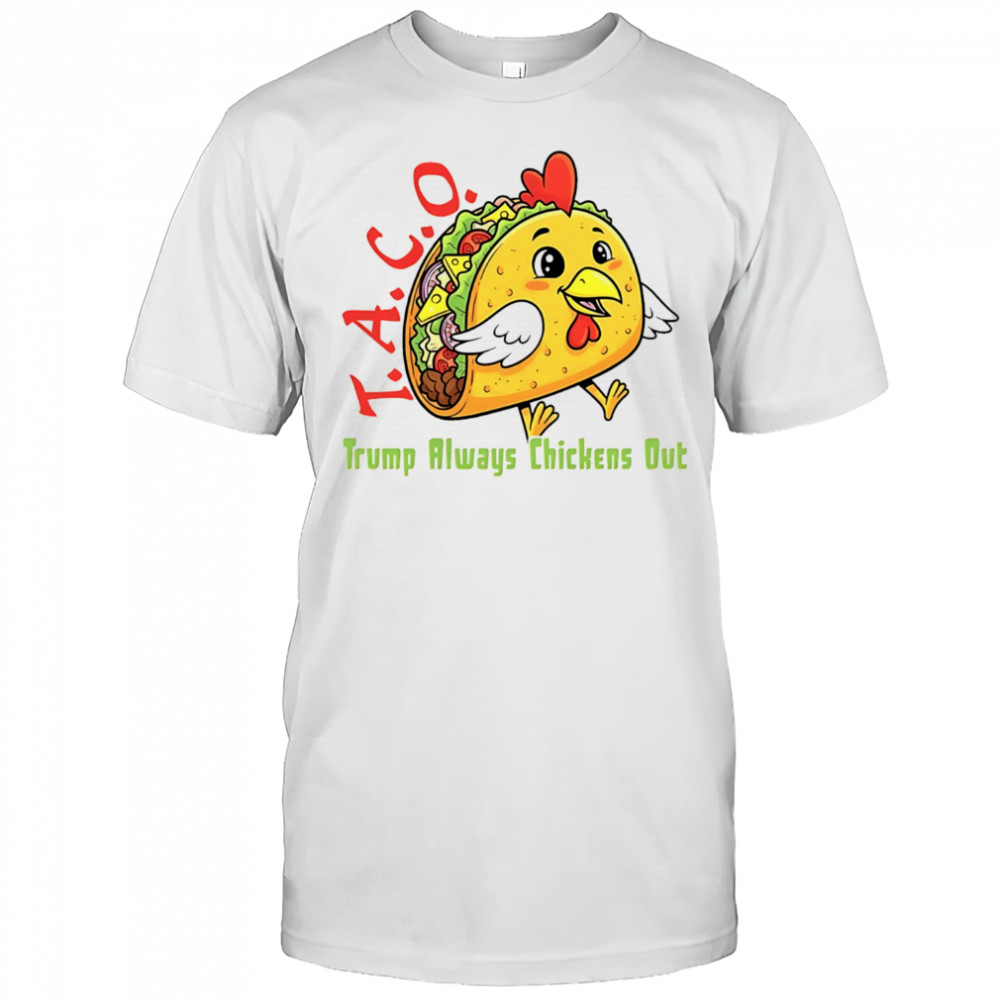 Chicken taco Trump always chickens out anti Maga shirt