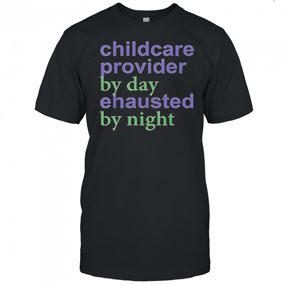 Childcare Provider By Day Exhausted By Night T-Shirt