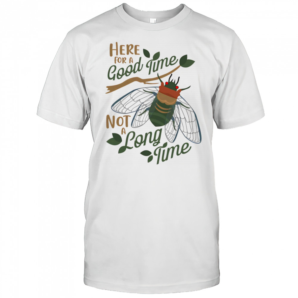 Cicadas here for a good time not a long time shirt