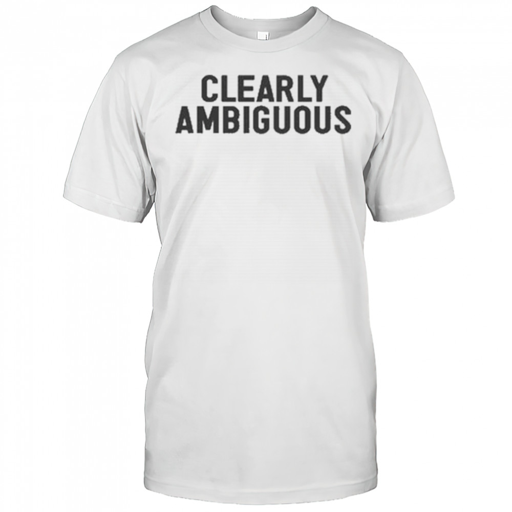 Clearly Ambiguous T-shirt
