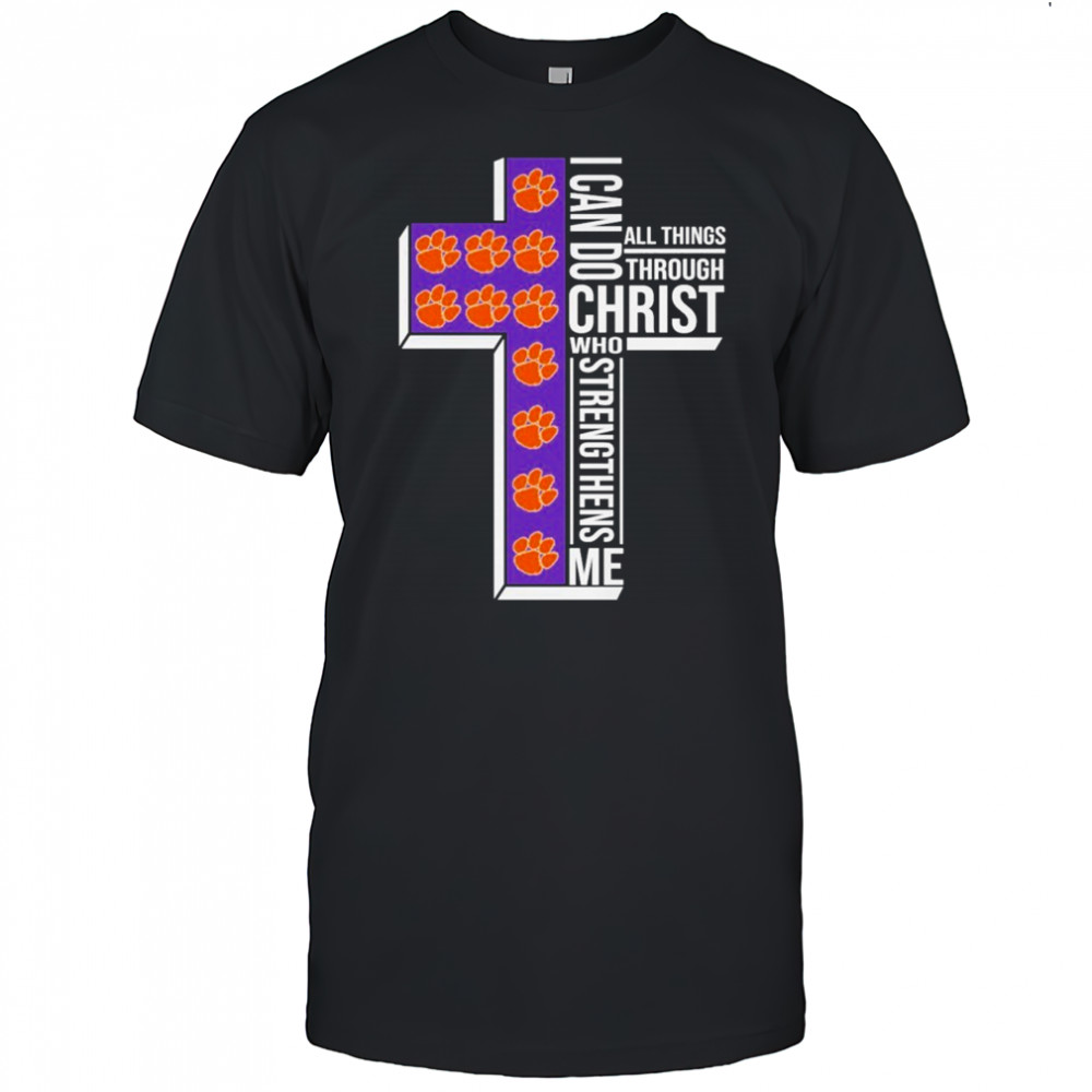Clemson Tigers I Can Do All Things Through Christ All Things Through Who Gives Me Strengthens Me T-shirt