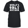 Clickhole World’s Only Mother shirt