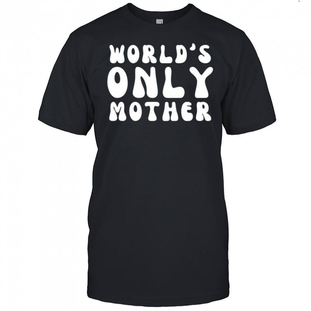 Clickhole World’s Only Mother shirt