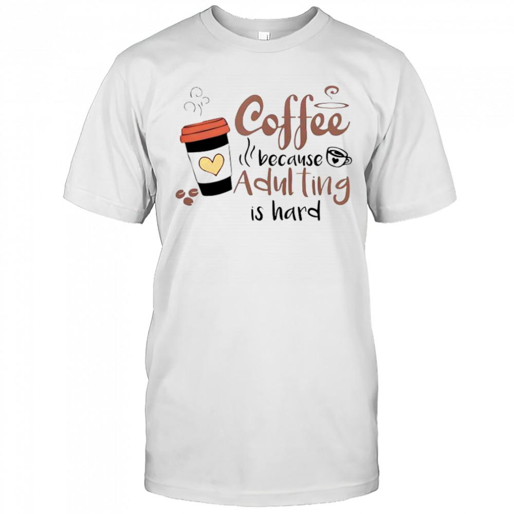 Coffee Because Adulting Is Hard Coffee Cup T-Shirt