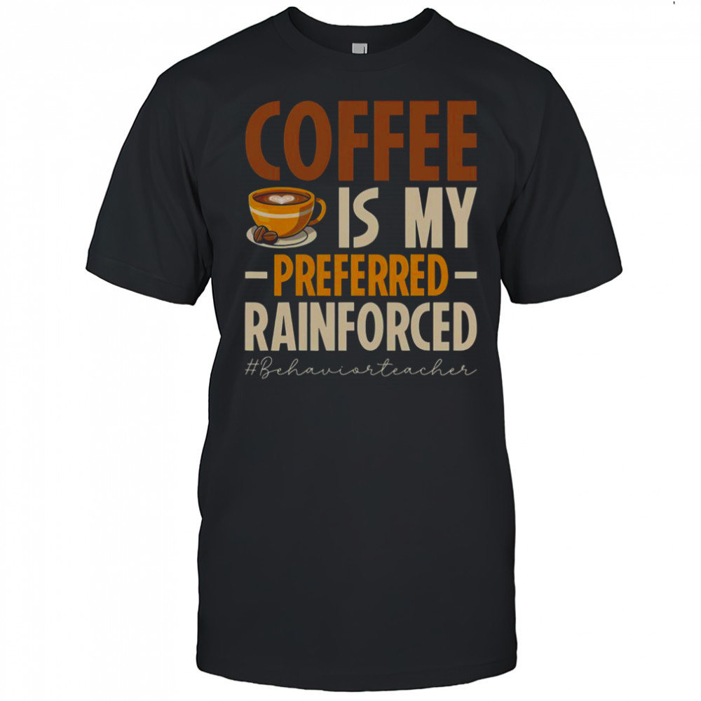Coffee Is My Preferred Rainforced #Behaviorteacher T-Shirt