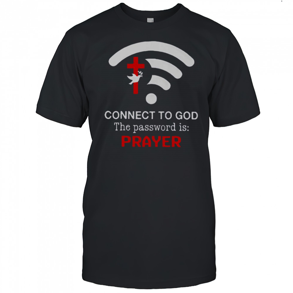 Connect To God The Password Is Prayer T-Shirt