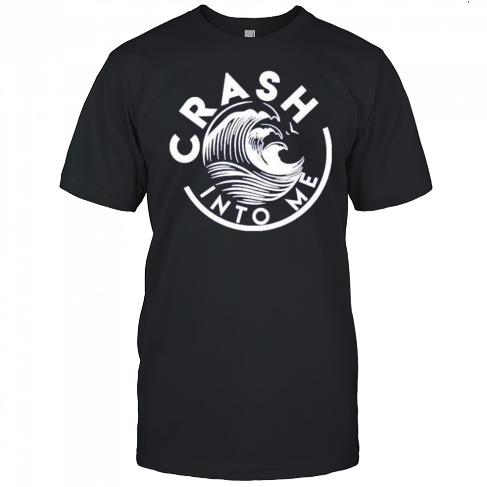 Crash into me shirt