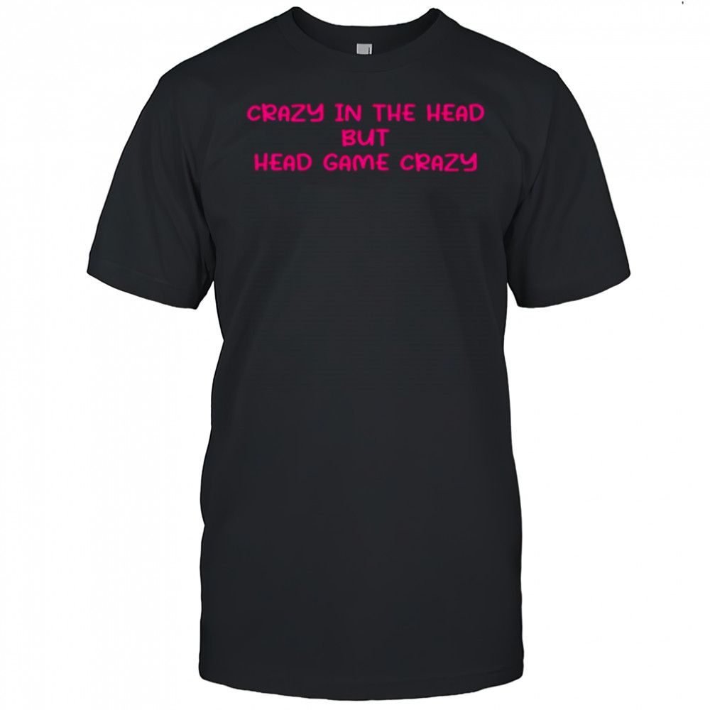Crazy in the head but head game crazy pink shirt