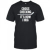 Cross Checking It’s How I Hug hockey shirt