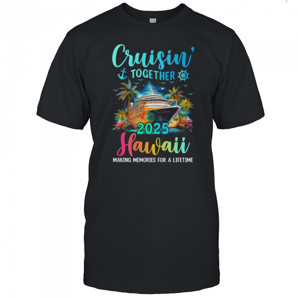 Cruisin' Together Hawaii 2025 Family Cruise Vacation shirt