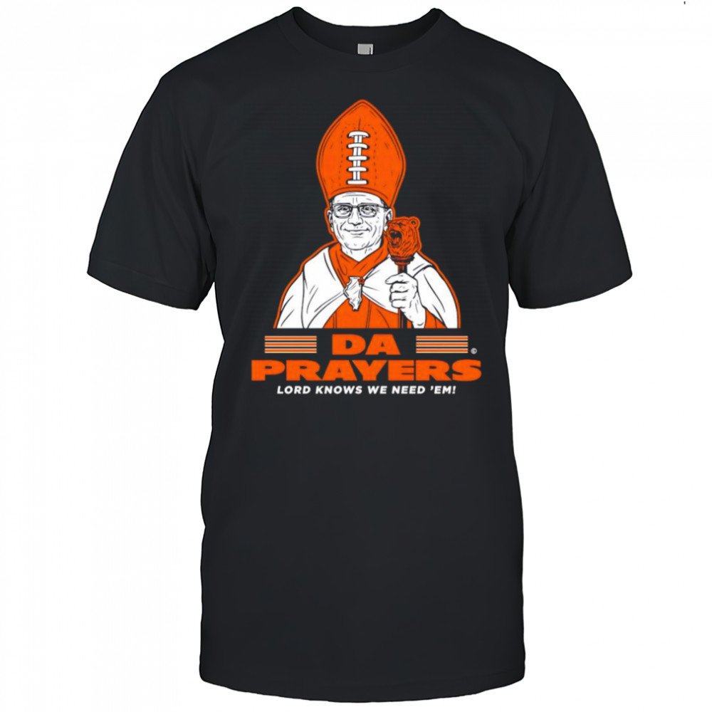 Da Prayers Lord knows we need ’em Chicago Bears shirt