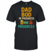 Dad Bod in Progress Progress shirt