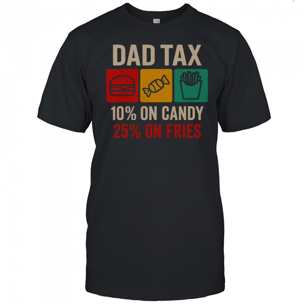 Dad Tax 10% On Candy 25% On Fries Father’s Day T-Shirt