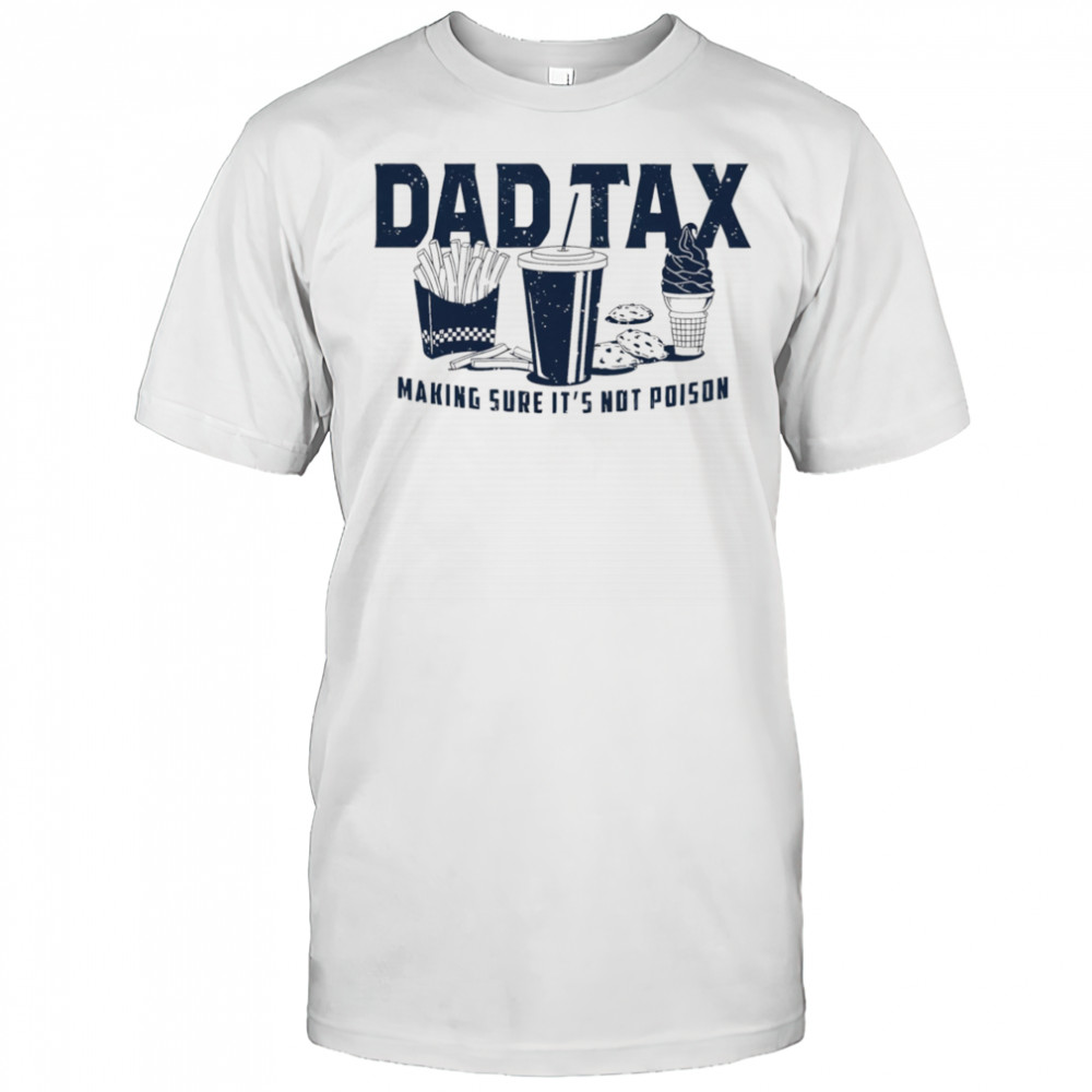 Dad tax making sure it’s not poison fast food shirt