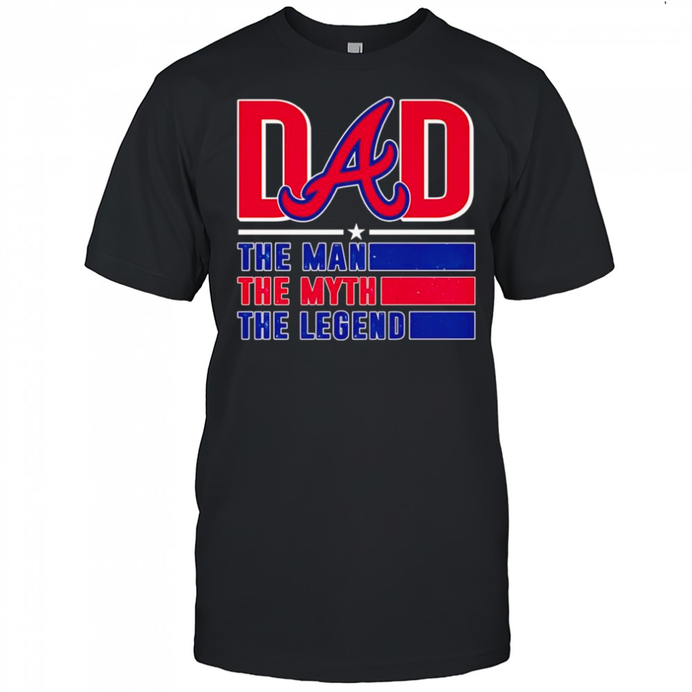 Dad the man the myth the Legend Atlanta Braves shirt