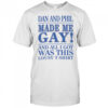 Dan And Phil Made Me Gay shirt
