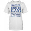 Dan And Phil Made Me Gay shirt