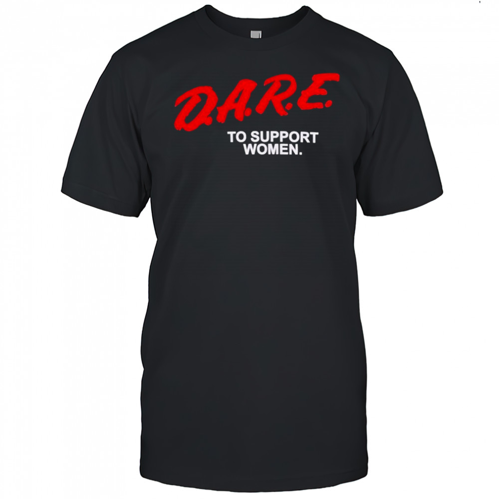 Dare To Support Women T-shirt