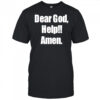 Dear God Help Amen shirt