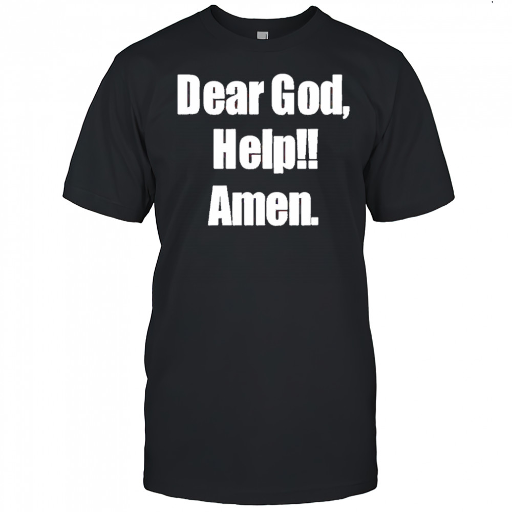 Dear God Help Amen shirt