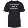 Democracy dies in Missouri shirt