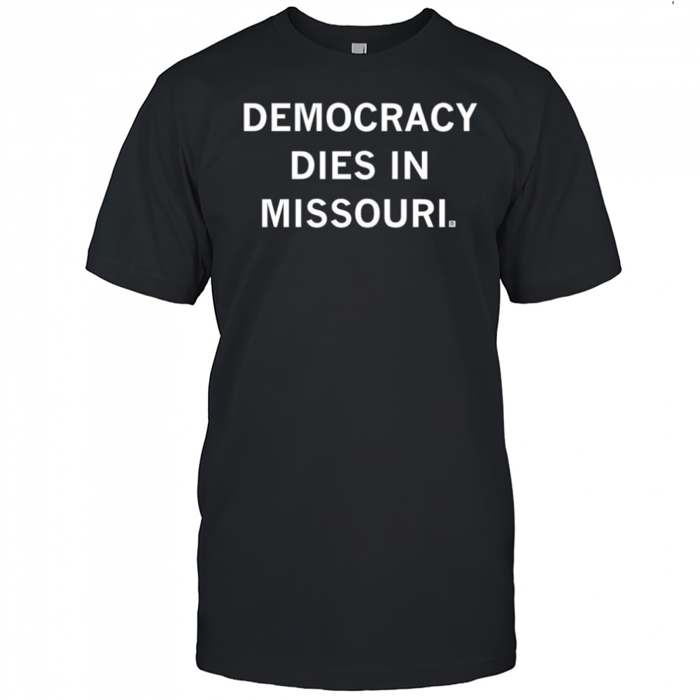 Democracy dies in Missouri shirt