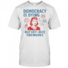 Democracy Is Dying But Hey Nice Fireworks T-Shirt