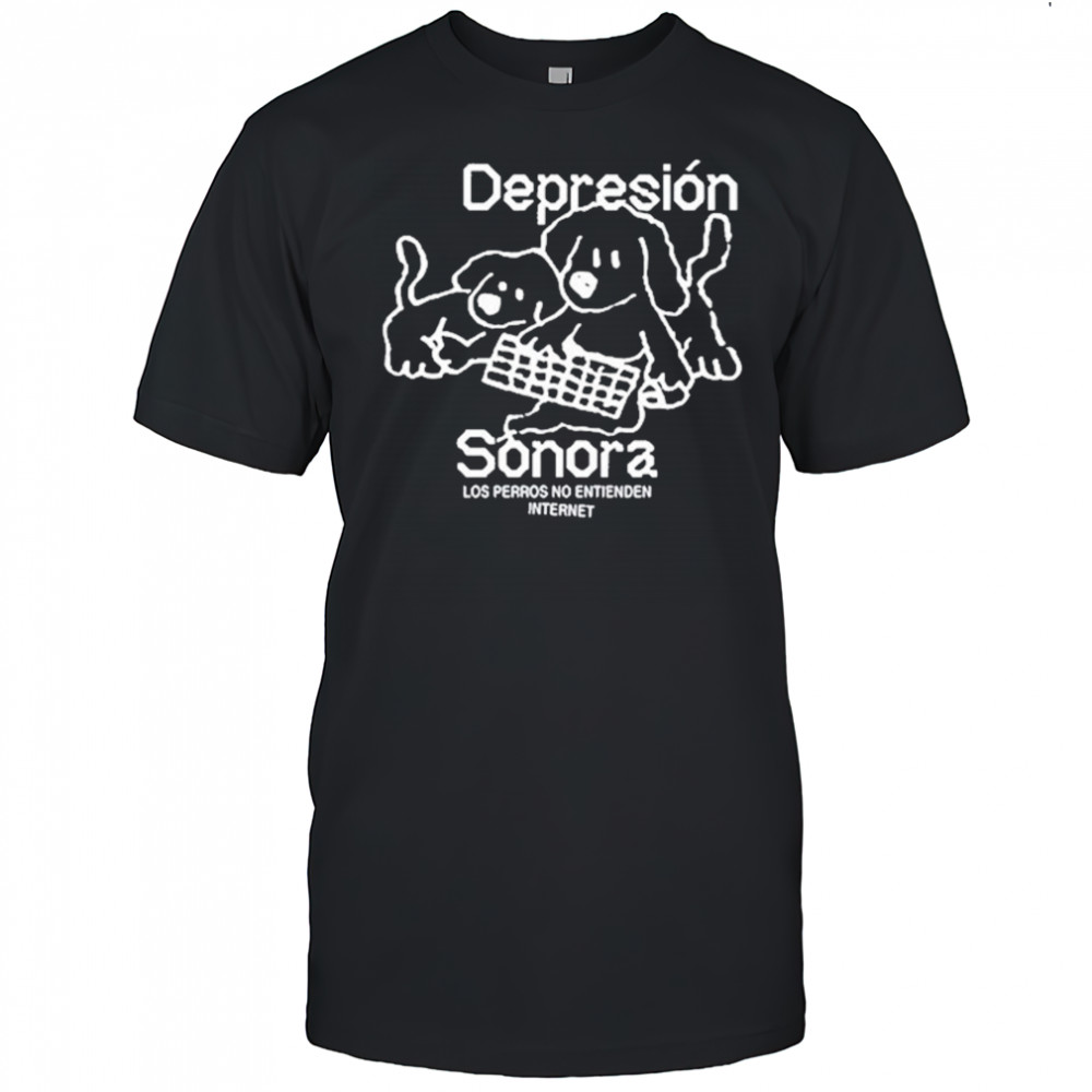 Depresion Sonora Los Perros No Entienden Internet shirt