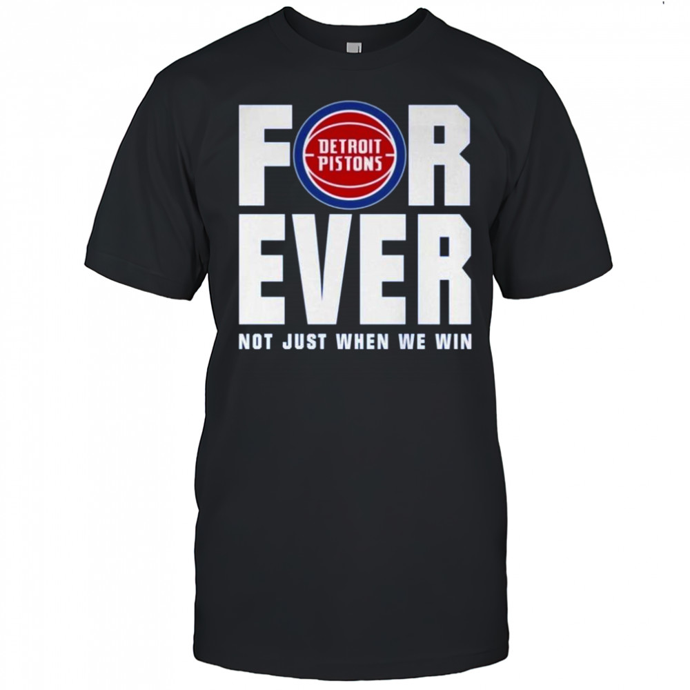 Detroit Pistons Forever Fan 2025 Not Just When We Win Shirt