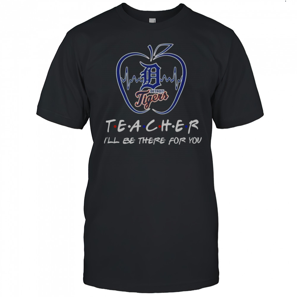 Detroit Tigers Teacher I’ll Be There For You T-Shirt