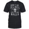 Dirty Cowboy MFG Don’t Be All Bull And No Balls T shirts