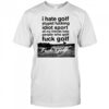 Dogecore I Hate Golf Stupid Fucking Idiot Sport All My Friends Hate People Who Golf Fuck Golf t-shirt