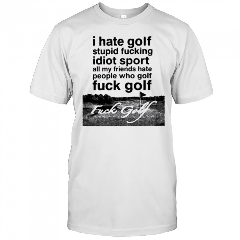Dogecore I Hate Golf Stupid Fucking Idiot Sport All My Friends Hate People Who Golf Fuck Golf t-shirt