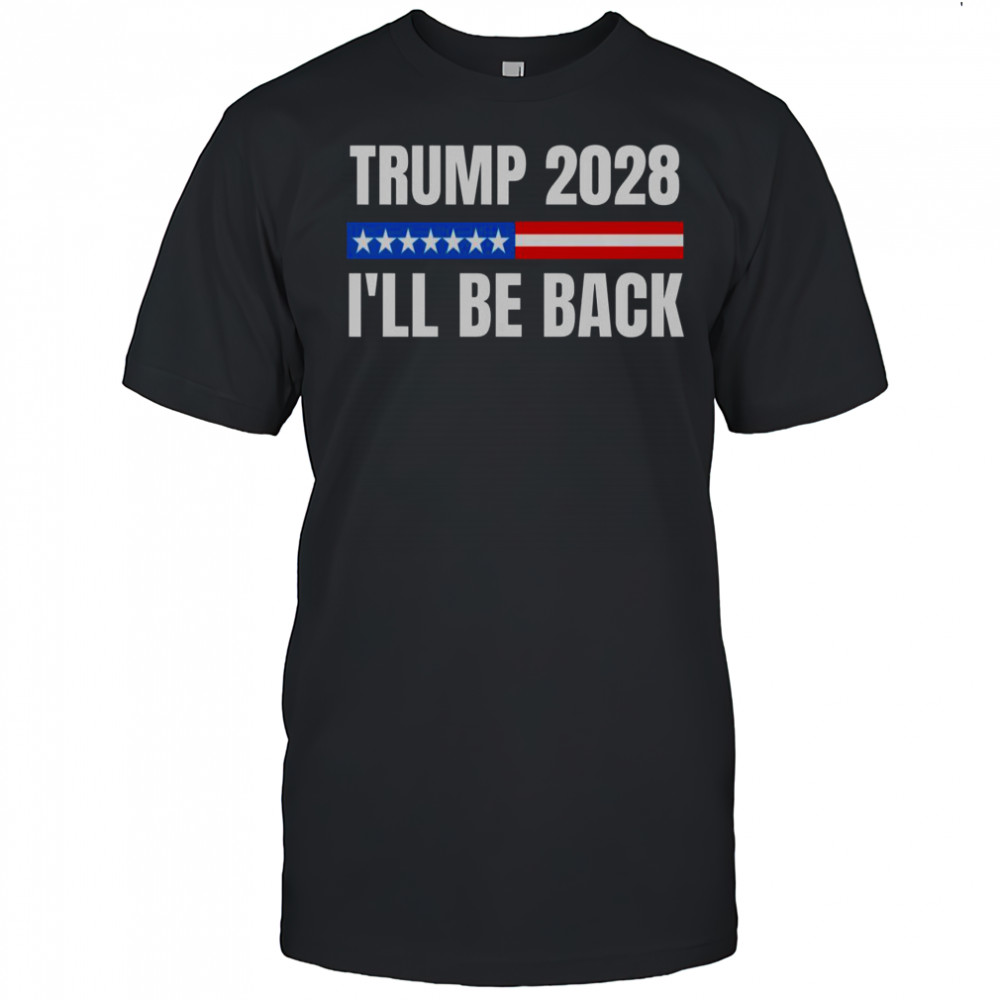 Donald Trump 2028 Election Trump 2028 I’ll Be Back T-Shirt