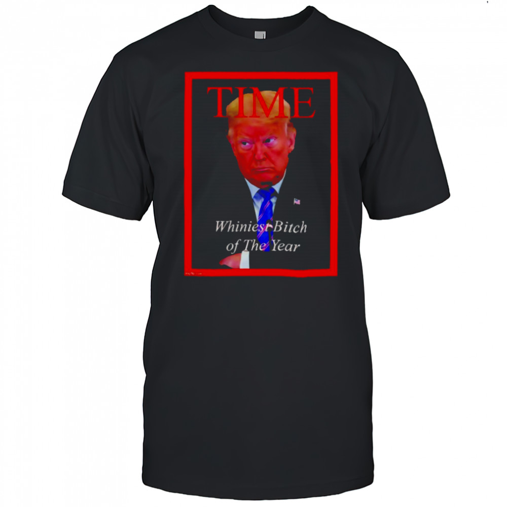 Donald Trump Time Whiniest Bitch of the Year shirt