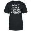 Don’t make fun of vegans without me shirt