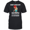 Don’t piss off old people the older we get the less life in prison is a deterrent shirt