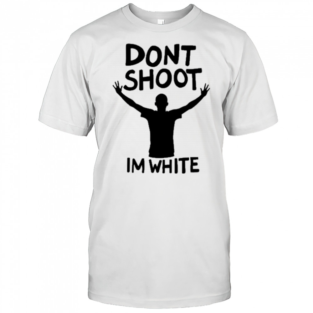 Dont Shoot Im White T-shirt